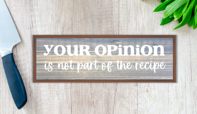 Your Opinion Is Not Part Of The Recipe - Wooden Framed Funny Kitchen Sign